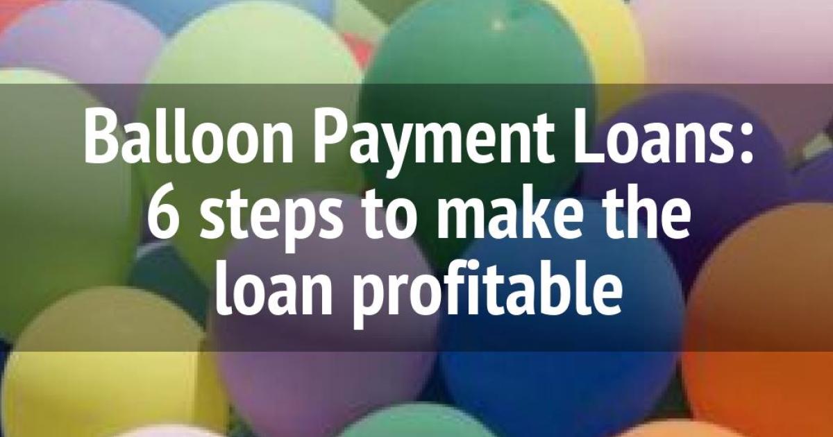 Balloon Payment Loans 6 steps to make the loan profitable