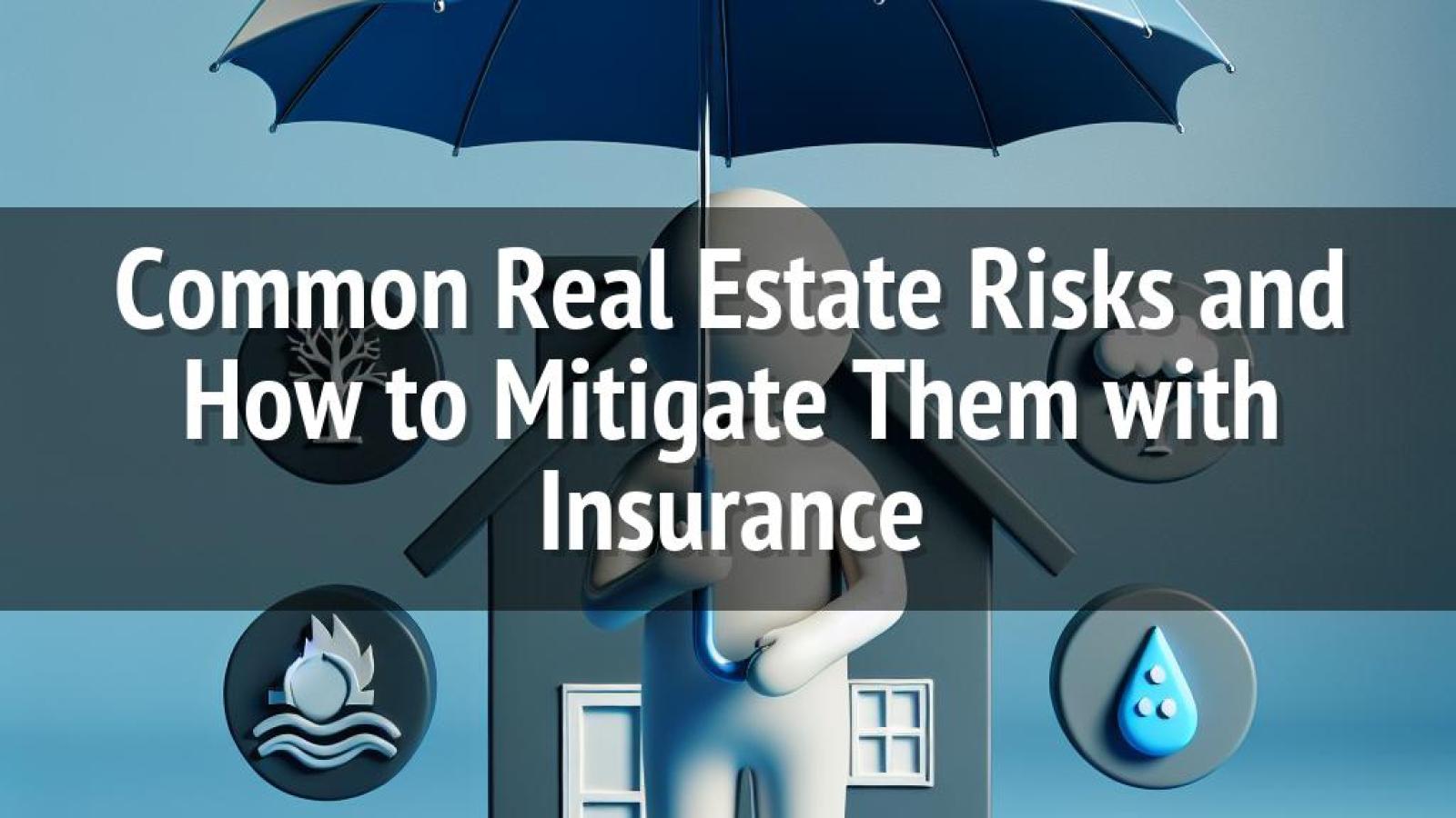 Mitigating Common Real Estate Risks with Insurance Strategies