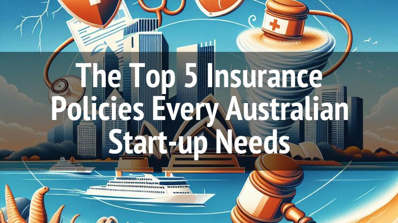 The Top 5 Insurance Policies Every Australian Start-up Needs