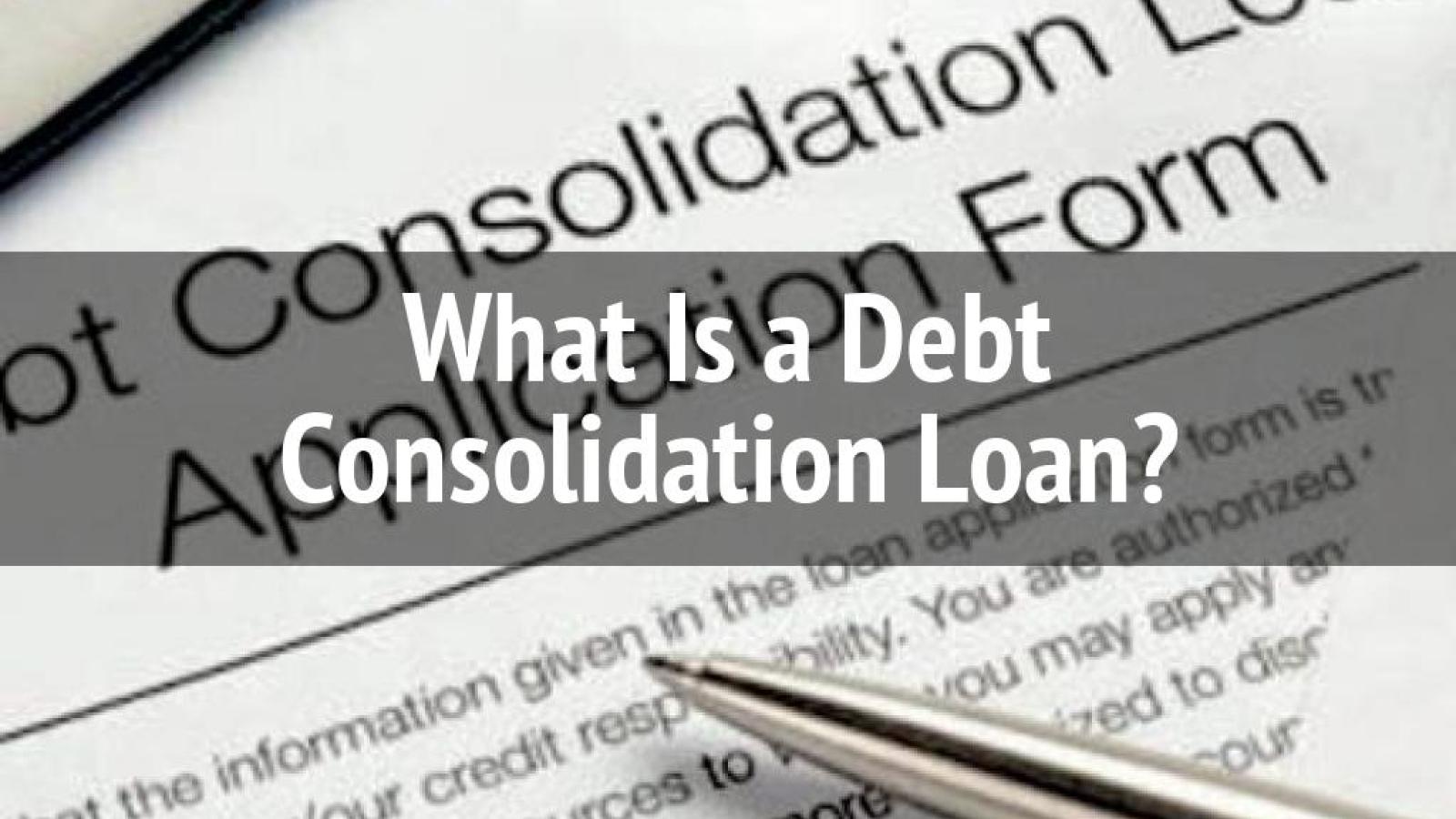 What Is a Debt Consolidation Loan?