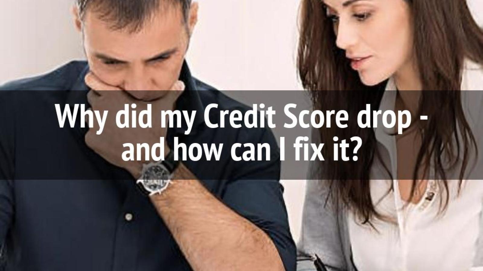 Why did my Credit Score drop and how can I fix it?